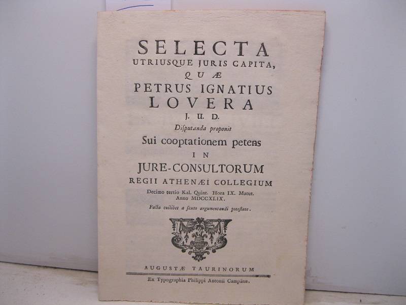 Selecta utiusque juris capita quae Petrus Ignatius Lovera J. U. D. disputanda proponit sui cooptationem petens in jure-consultorum regii Athenaei Collegium decimo terio Kal. Quint. Hora LX Matut. Anno MDCCXLIX